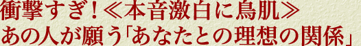 衝撃すぎ！≪本音激白に鳥肌≫あの人が願う「あなたとの理想の関係」