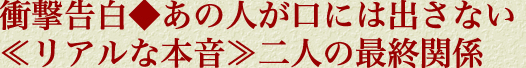 衝撃告白◆あの人が口には出さない≪リアルな本音≫二人の最終関係